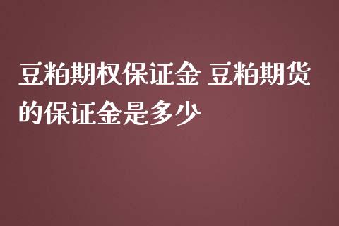 豆粕期权保证金 豆粕期货的保证金是多少_https://www.iteshow.com_期货开户_第2张