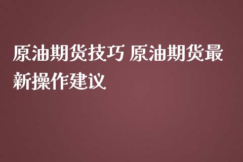 原油期货技巧 原油期货最新操作建议_https://www.iteshow.com_期货知识_第2张