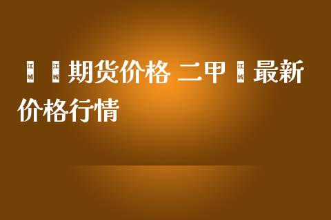 苯酚期货价格 二甲苯最新价格行情_https://www.iteshow.com_期货交易_第2张