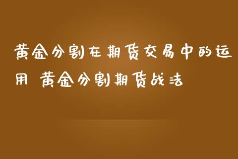 黄金分割在期货交易中的运用 黄金分割期货战法_https://www.iteshow.com_股指期货_第2张