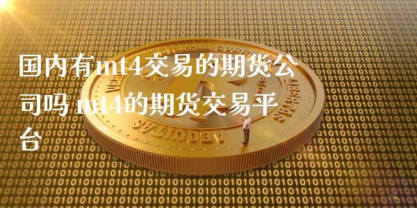 国内有mt4交易的期货公司吗 mt4的期货交易平台_https://www.iteshow.com_期货知识_第2张