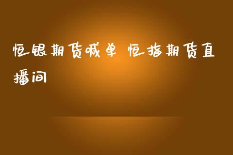 恒银期货喊单 恒指期货直播间_https://www.iteshow.com_期货手续费_第2张