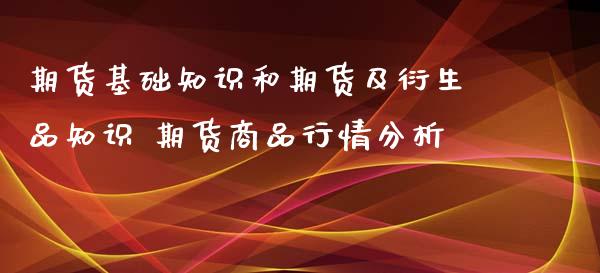 期货基础知识和期货及衍生品知识 期货商品行情分析_https://www.iteshow.com_期货交易_第2张