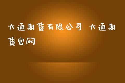 大通期货有限公司 大通期货官网_https://www.iteshow.com_原油期货_第2张