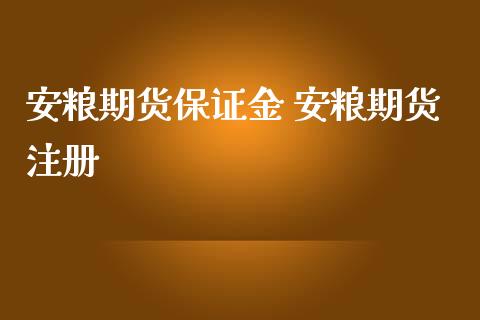 安粮期货保证金 安粮期货注册_https://www.iteshow.com_商品期权_第2张