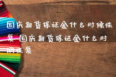 国庆期货保证金什么时候恢复 国庆期货保证金什么时间恢复_https://www.iteshow.com_股指期货_第2张