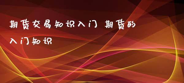 期货交易知识入门 期货的入门知识_https://www.iteshow.com_原油期货_第2张