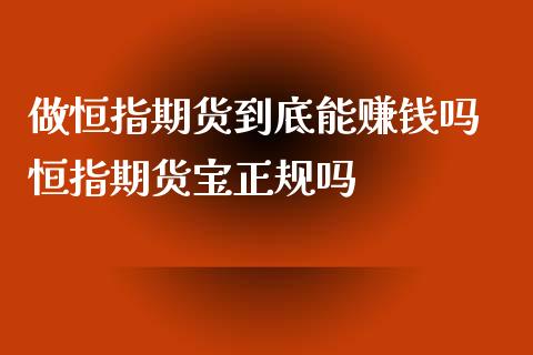 做恒指期货到底能赚钱吗 恒指期货宝正规吗_https://www.iteshow.com_期货知识_第2张