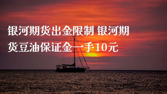 银河期货出金限制 银河期货豆油保证金一手10元_https://www.iteshow.com_期货开户_第2张