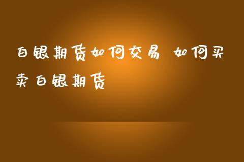 白银期货如何交易 如何买卖白银期货_https://www.iteshow.com_商品期货_第2张