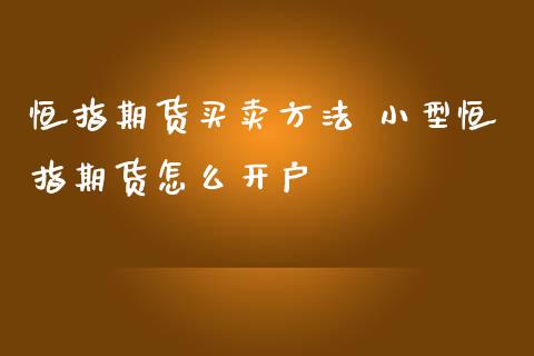 恒指期货买卖方法 小型恒指期货怎么开户_https://www.iteshow.com_期货品种_第2张