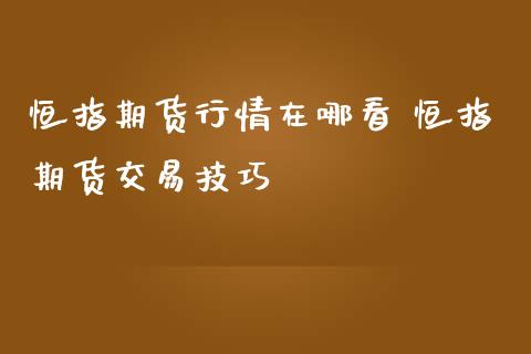 恒指期货行情在哪看 恒指期货交易技巧_https://www.iteshow.com_商品期货_第2张