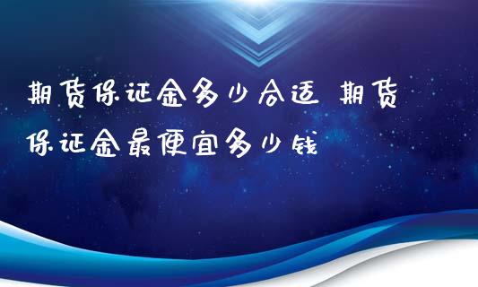 期货保证金多少合适 期货保证金最便宜多少钱_https://www.iteshow.com_商品期货_第2张