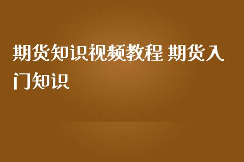 期货知识视频教程 期货入门知识_https://www.iteshow.com_期货手续费_第2张