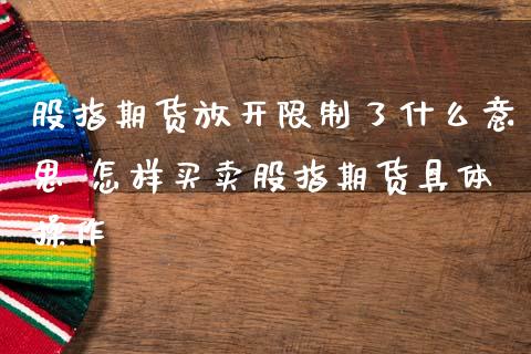 股指期货放开限制了什么意思 怎样买卖股指期货具体操作_https://www.iteshow.com_商品期权_第2张