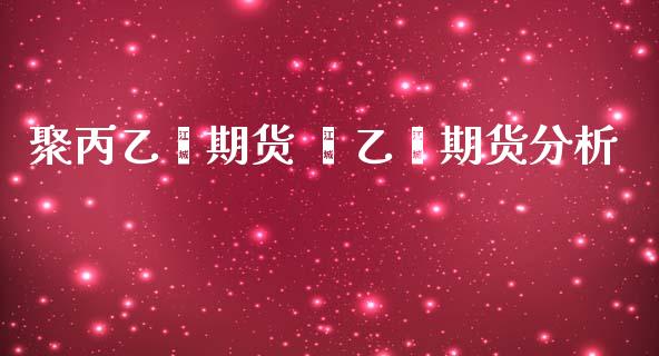 聚丙乙烯期货 苯乙烯期货分析_https://www.iteshow.com_股指期货_第2张