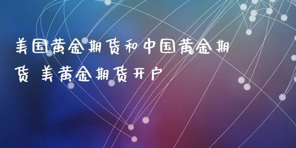 美国黄金期货和中国黄金期货 美黄金期货开户_https://www.iteshow.com_期货知识_第2张