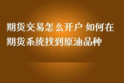 期货交易怎么开户 如何在期货系统找到原油品种_https://www.iteshow.com_期货开户_第2张