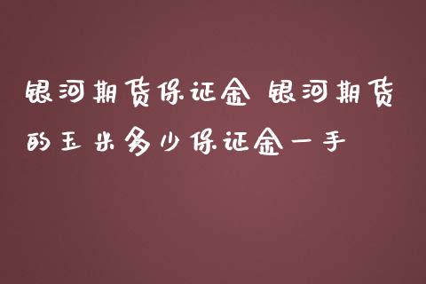 银河期货保证金 银河期货的玉米多少保证金一手_https://www.iteshow.com_期货开户_第2张