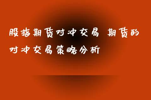 股指期货对冲交易 期货的对冲交易策略分析_https://www.iteshow.com_期货开户_第2张