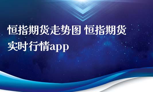 恒指期货走势图 恒指期货实时行情app_https://www.iteshow.com_期货公司_第2张