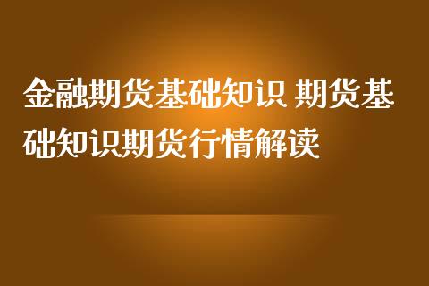 金融期货基础知识 期货基础知识期货行情解读_https://www.iteshow.com_期货知识_第2张