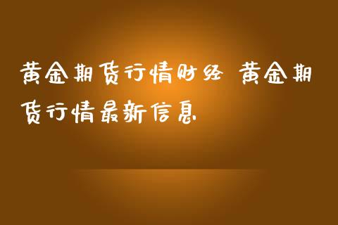 黄金期货行情财经 黄金期货行情最新信息_https://www.iteshow.com_期货手续费_第2张