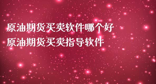 原油期货买卖软件哪个好 原油期货买卖指导软件_https://www.iteshow.com_期货交易_第2张