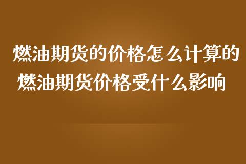 燃油期货的价格怎么计算的 燃油期货价格受什么影响_https://www.iteshow.com_股指期权_第2张