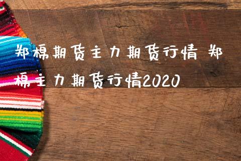 郑棉期货主力期货行情 郑棉主力期货行情2020_https://www.iteshow.com_期货交易_第2张