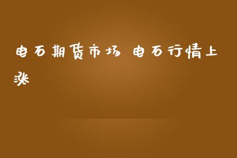 电石期货市场 电石行情上涨_https://www.iteshow.com_商品期货_第2张