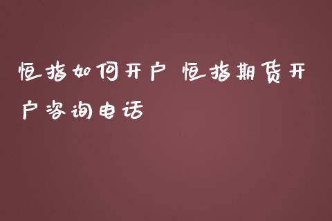 恒指如何开户 恒指期货开户咨询电话_https://www.iteshow.com_股指期货_第2张