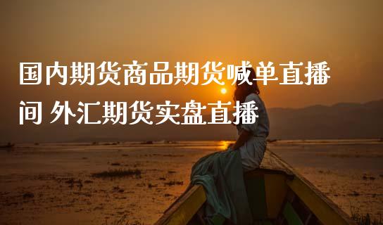 国内期货商品期货喊单直播间 外汇期货实盘直播_https://www.iteshow.com_原油期货_第2张