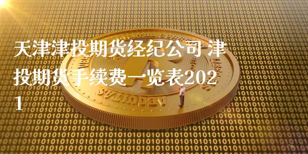 天津津投期货经纪公司 津投期货手续费一览表2021_https://www.iteshow.com_期货公司_第2张