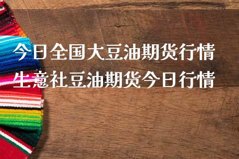 今日全国大豆油期货行情 生意社豆油期货今日行情_https://www.iteshow.com_期货品种_第2张