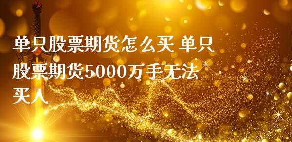 单只股票期货怎么买 单只股票期货5000万手无法买入_https://www.iteshow.com_商品期权_第2张