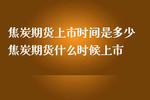 焦炭期货上市时间是多少 焦炭期货什么时候上市_https://www.iteshow.com_期货开户_第2张