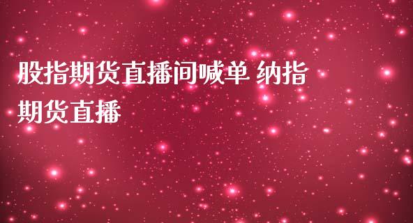 股指期货直播间喊单 纳指期货直播_https://www.iteshow.com_股指期权_第2张