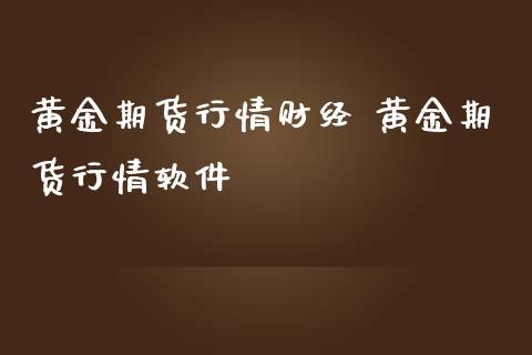 黄金期货行情财经 黄金期货行情软件_https://www.iteshow.com_股指期权_第2张