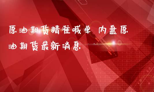 原油期货精准喊单 内盘原油期货最新消息_https://www.iteshow.com_原油期货_第2张