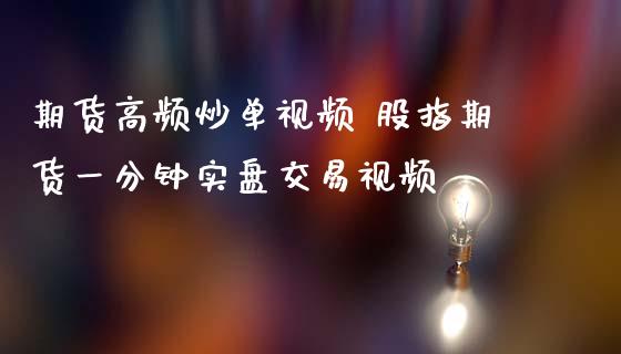 期货高频炒单视频 股指期货一分钟实盘交易视频_https://www.iteshow.com_期货知识_第2张