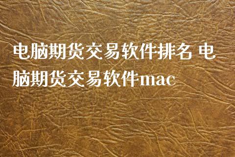 电脑期货交易软件排名 电脑期货交易软件mac_https://www.iteshow.com_原油期货_第2张