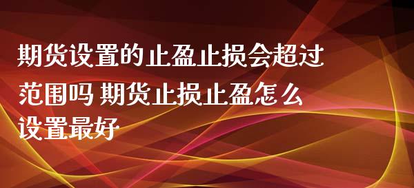 期货设置的止盈止损会超过范围吗 期货止损止盈怎么设置最好_https://www.iteshow.com_期货开户_第2张