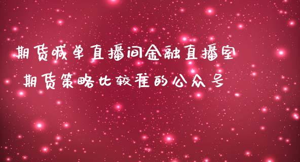 期货喊单直播间金融直播室 期货策略比较准的公众号_https://www.iteshow.com_商品期权_第2张