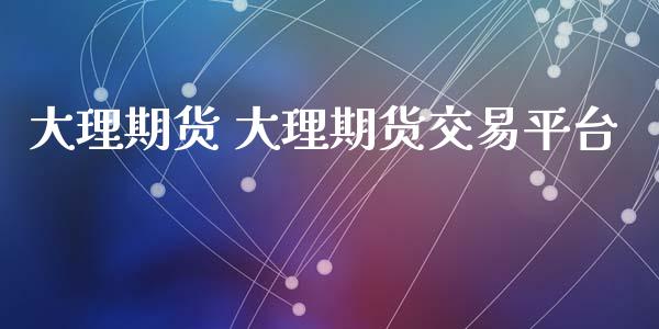 大理期货 大理期货交易平台_https://www.iteshow.com_期货交易_第2张