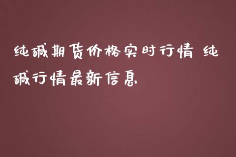 纯碱期货价格实时行情 纯碱行情最新信息_https://www.iteshow.com_期货知识_第2张