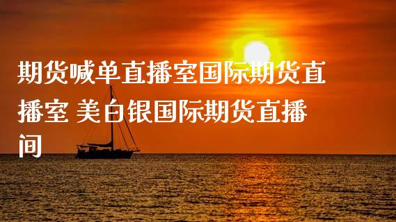 期货喊单直播室国际期货直播室 美白银国际期货直播间_https://www.iteshow.com_期货品种_第2张