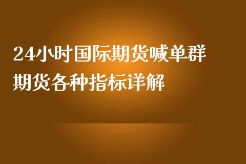 24小时国际期货喊单群 期货各种指标详解_https://www.iteshow.com_期货公司_第2张