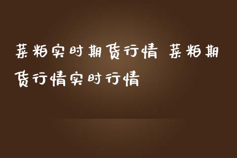 菜粕实时期货行情 菜粕期货行情实时行情_https://www.iteshow.com_原油期货_第2张