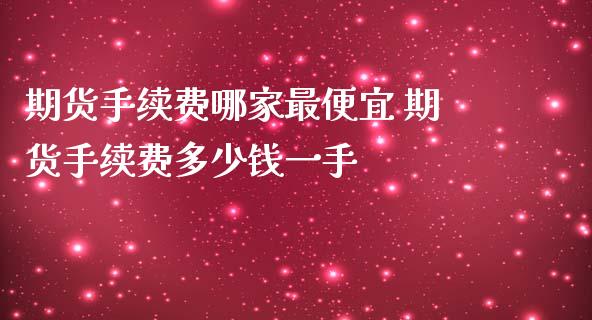 期货手续费哪家最便宜 期货手续费多少钱一手_https://www.iteshow.com_黄金期货_第2张